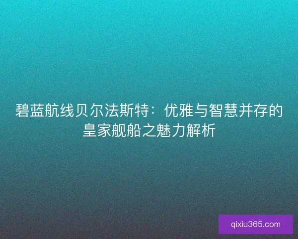 碧蓝航线贝尔法斯特：优雅与智慧并存的皇家舰船之魅力解析