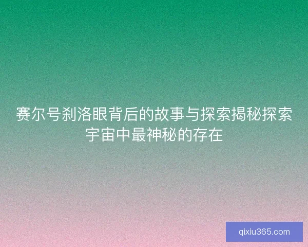 赛尔号刹洛眼背后的故事与探索揭秘探索宇宙中最神秘的存在