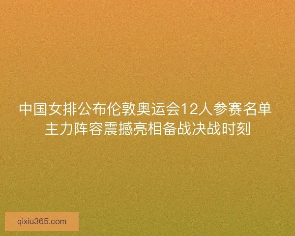 中国女排公布伦敦奥运会12人参赛名单 主力阵容震撼亮相备战决战时刻