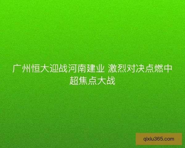 广州恒大迎战河南建业 激烈对决点燃中超焦点大战