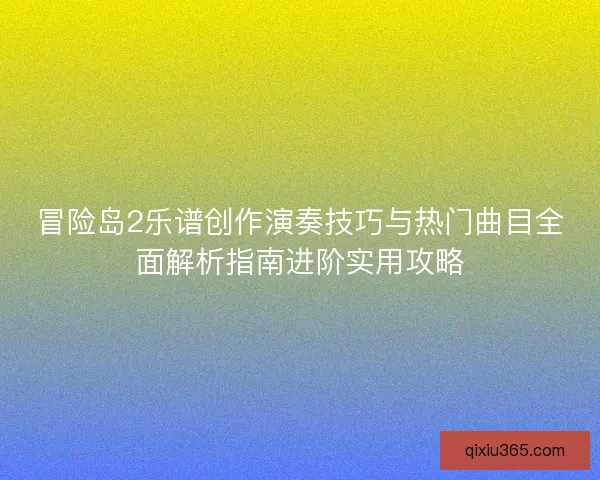 冒险岛2乐谱创作演奏技巧与热门曲目全面解析指南进阶实用攻略
